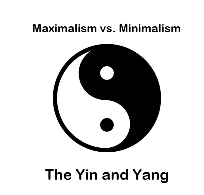 Maximalism vs. Minimalism The Yin and Yang