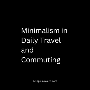 Minimalism in Daily Travel and Commuting