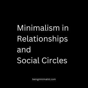 Minimalism in Relationships and Social Circles: Nurturing Meaningful Connections