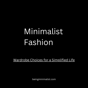 Minimalist Fashion- Wardrobe Choices for a Simplified Life