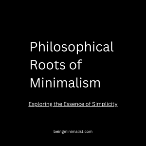 Philosophical Roots of Minimalism: Exploring the Essence of Simplicity