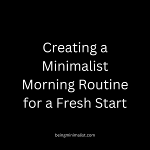 Creating a Minimalist Morning Routine for a Fresh Start