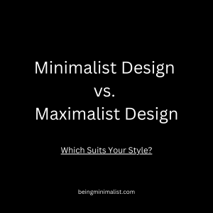 Minimalist Design vs. Maximalist Design: Which Suits Your Style?